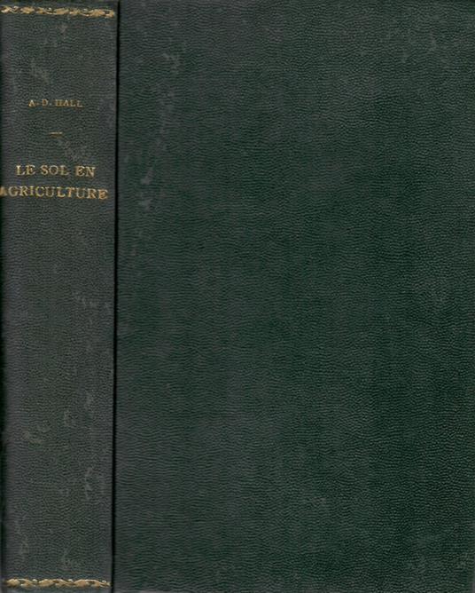 Le SOLl EN AGRICULTURE. Propriètès physiques, chimiques et biologiques - A. D. Hall - copertina