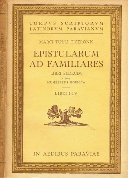 Epistularum Ad Familiares Libri Sedecim. Editit Humbertus Moricca. Libri I-Iv - M. Tullio Cicerone - copertina