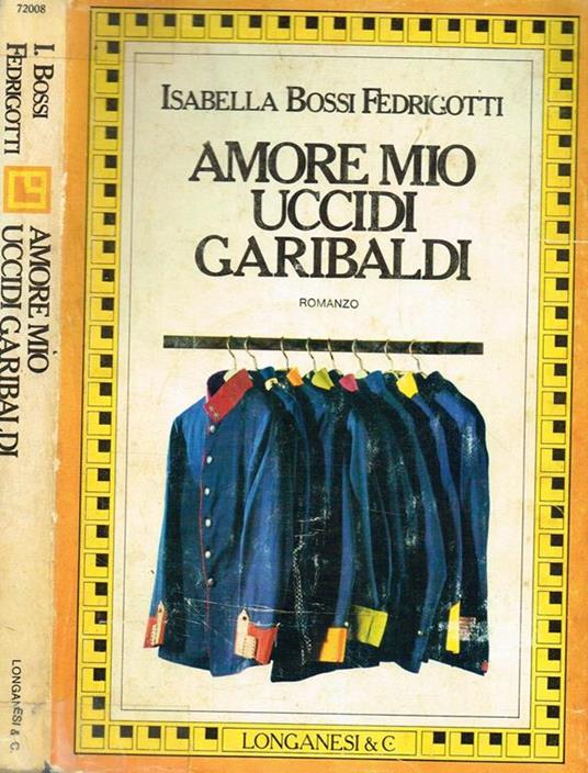 Amore Mio Uccidi Garibaldi - Isabella Bossi Fedrigotti - copertina