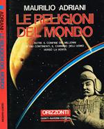Le Religioni Del Mondo. Oltre Il Confine Dei Millenni E Dei Continenti, Il Cammino Dell'Uomo Verso La Verità