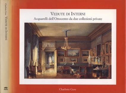 Vedute di interni. Acquerelli dell'Ottocento da due collezioni private - Charlotte Gere - copertina
