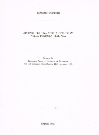 Appunti Per Una Storia Dell'Islam Nella Penisola Italiana. Estratto Da Presenza Araba E Islamica In Campania. Atti Del Convegno Napoli-Caserta 22-25 Novembre 1989 - Giacomo E. Carretto - copertina