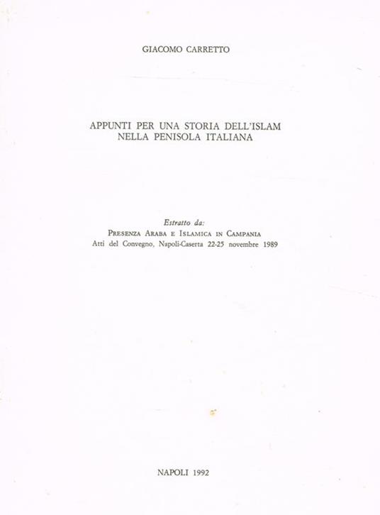 Appunti Per Una Storia Dell'Islam Nella Penisola Italiana. Estratto Da Presenza Araba E Islamica In Campania. Atti Del Convegno Napoli-Caserta 22-25 Novembre 1989 - Giacomo E. Carretto - copertina
