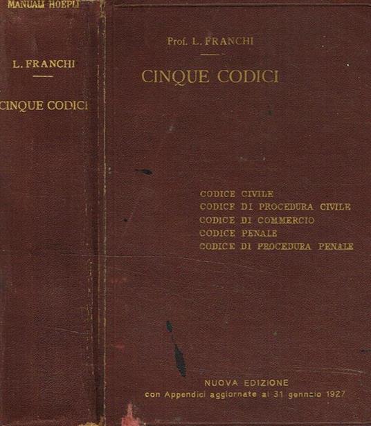 Cinque Codici. Codice Civile. Codice Di Procedura Civile. Codice Di Commercio. Codice Penale. Codice Di Procedura Penale - Luigi Franchi - copertina