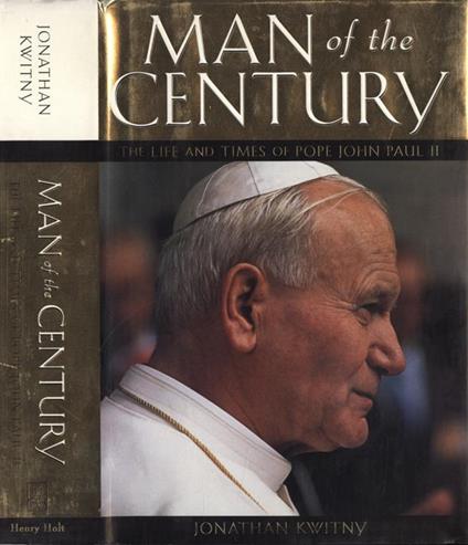 Man of the century. The Life And Times Of Pope John Paul Ii - Jonathan Kwitny - copertina