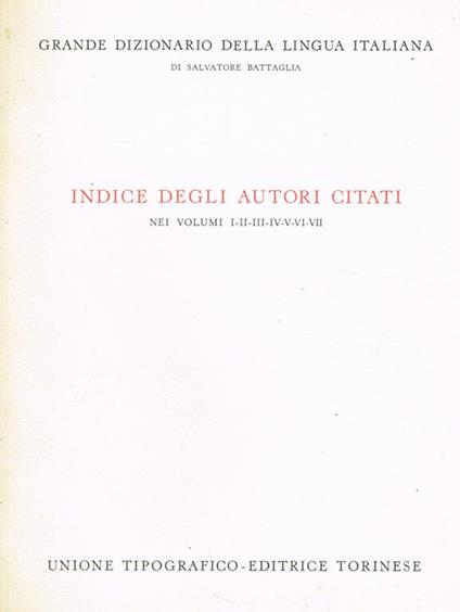 Grande Dizionario Della Lingua Italiana. Indice Degli Autori Citati Nei Volumi I-Ii-Iii-Iv-V-Vi-Vii - Salvatore Battaglia - copertina