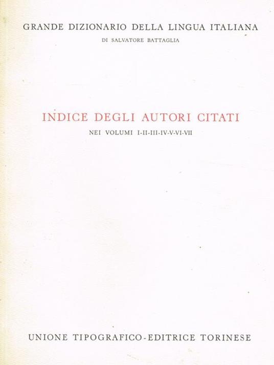 Grande Dizionario Della Lingua Italiana. Indice Degli Autori Citati Nei Volumi I-Ii-Iii-Iv-V-Vi-Vii - Salvatore Battaglia - copertina