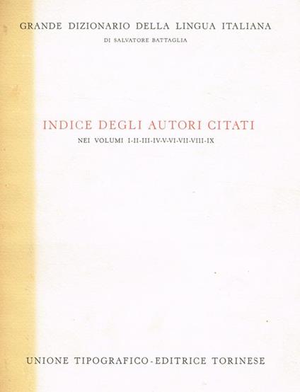 Grande Dizionario Della Lingua Italiana. Indice Degli Autori Citati Nei Volumi I-Ii-Iii-Iv-V-Vi-Vii-Viii-Ix - Salvatore Battaglia - copertina