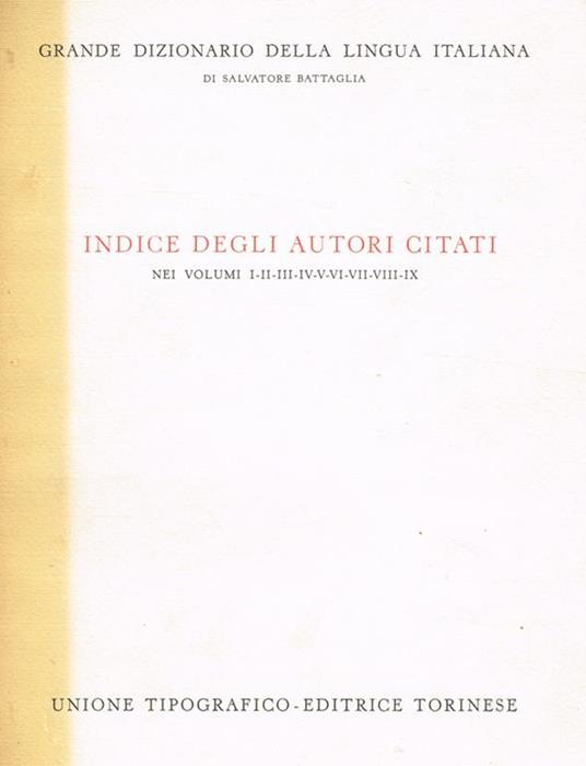 Grande Dizionario Della Lingua Italiana. Indice Degli Autori Citati Nei Volumi I-Ii-Iii-Iv-V-Vi-Vii-Viii-Ix - Salvatore Battaglia - copertina
