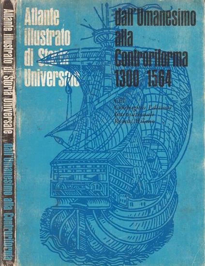 Atlante illustrato di Storia Universale. DalL'Umanesimo Alla Controriforma 1300/1564 - copertina