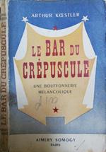 Le Bar Du Crepuscule. Une Bouffonnerie Melancolique