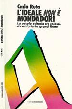L' ideale non è Mondadori. La piccola editoria tra i colossi, avventurieri e grandi firme