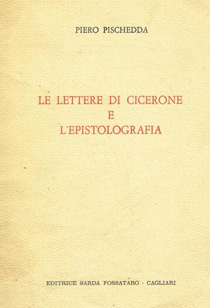 Le lettere di Cicerone e l'epistolografia - Piero Pischedda - copertina
