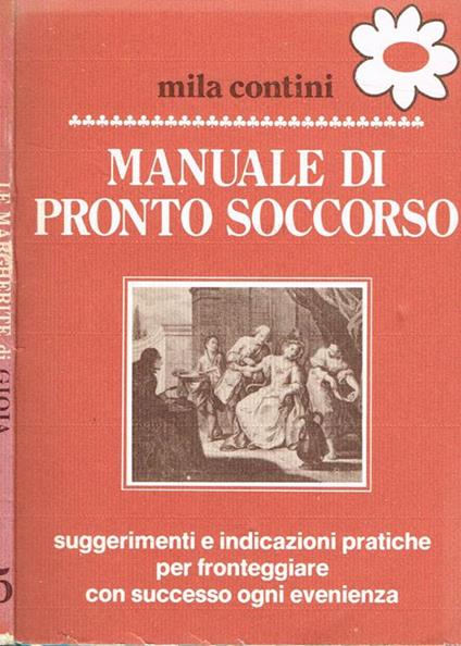 Manuale di Pronto Soccorso. Suggerimenti e indicazioni pratiche per fronteggiare con successo ogni evenienza - Mila Contini - copertina