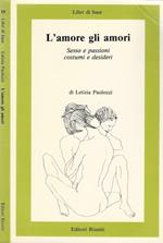 L' amore gli amori. Sesso e passioni costumi e desideri