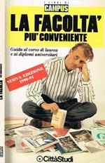 La facoltà più conveniente. Guida al corso di laurea e ai diplomi universitari con tutte le novità dell'anno accademico 1990-91