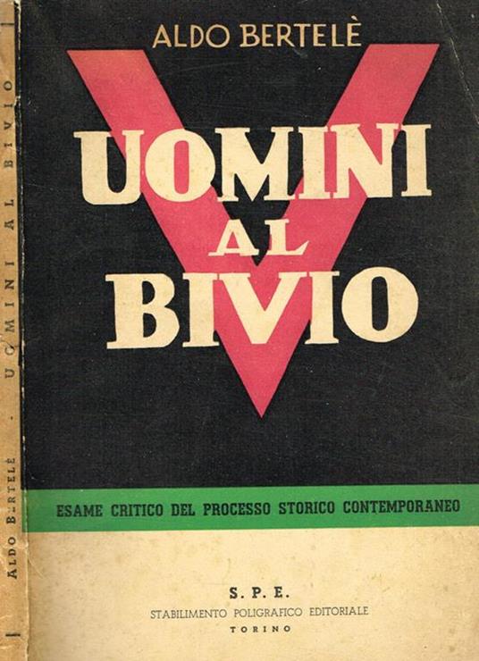 Uomini al bivio. Esame critico del processo storico contemporaneo - Aldo Bertelè - copertina