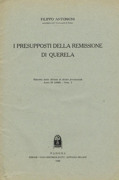 I presupposti della remissione di querela. Estratto dalla Rivista di diritto processuale anno IV (1949) num.3 - Filippo Antonioni - copertina