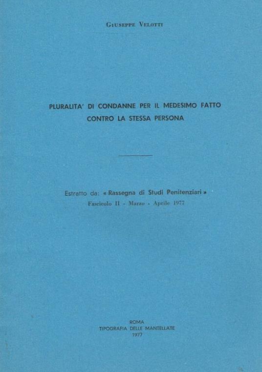 Pluralità di condanne per il medesimo fatto contro la stessa persona. Estratto da Rassegna di Studi Penitenziari fascicolo II marzo-aprile 1977 - Giuseppe Velotti - copertina