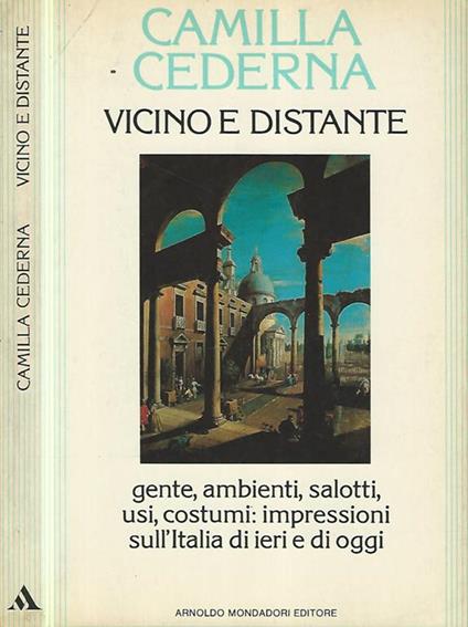 Vicino e distante. Gente, ambienti, salotti, usi, costumi: impressioni sull'Italia di ieri e di oggi - Camilla Cederna - copertina