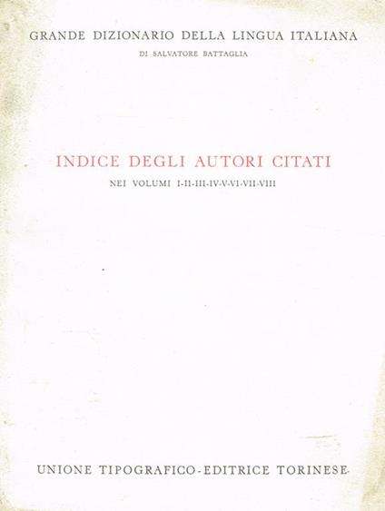 Grande dizionario della lingua italiana. Indice degli autori citati nei volumi I II III IV V VI VII VIII - Salvatore Battaglia - copertina