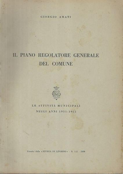 Il piano regolatore generale del comune. Le attività municipali negli anni 1951-1955 - Giorgio Amati - copertina