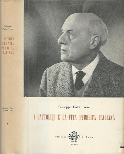 I cattolici e la vita pubblica italiana. Articoli, saggi e discorsi - Giuseppe Dalla Torre - copertina