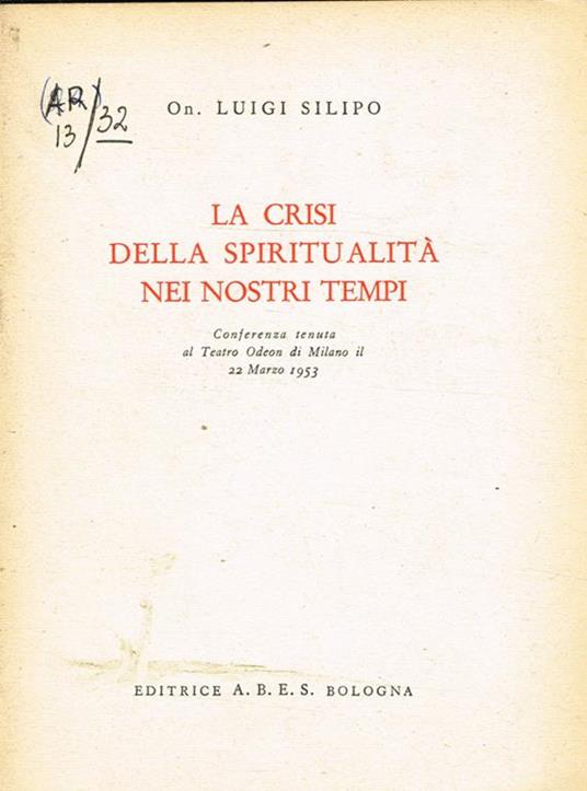La crisi della spiritualità nei nostri tempi. Conferenza tenuta al Teatro Odeon di Milano il 22 marzo 1953 - Luigi Silipo - copertina