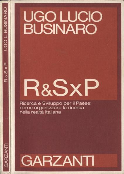 R & S X P. Ricerca e Sviluppo per il Paese: come organizzare la ricerca nella realtà italiana - Ugo L. Businaro - copertina