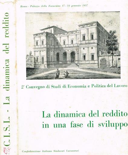 La dinamica del reddito in una fase di sviluppo. Atti del secondo Convegno di Studi di Economia e Politica del Lavoro. Roma Palazzo della Farnesina gennaio 1957 - copertina