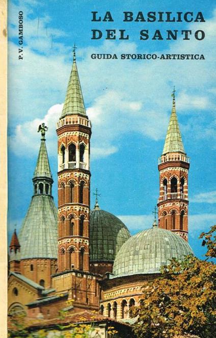La Basilica del Santo di Padova. Guida storico artistica - Vergilio Gamboso - copertina