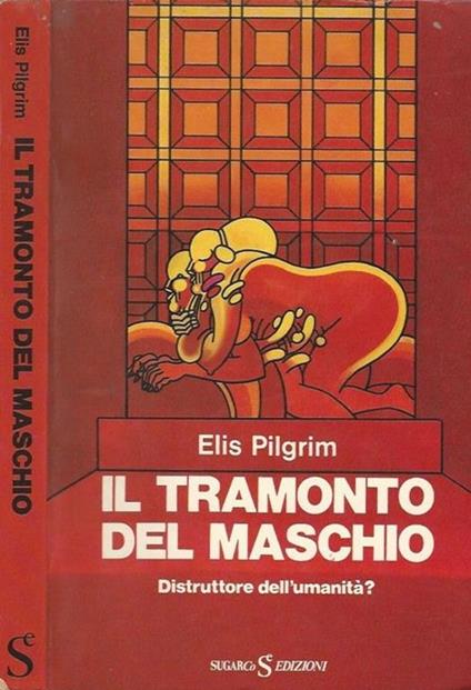 Il tramonto del maschio. distruttore dell'umanità? - copertina