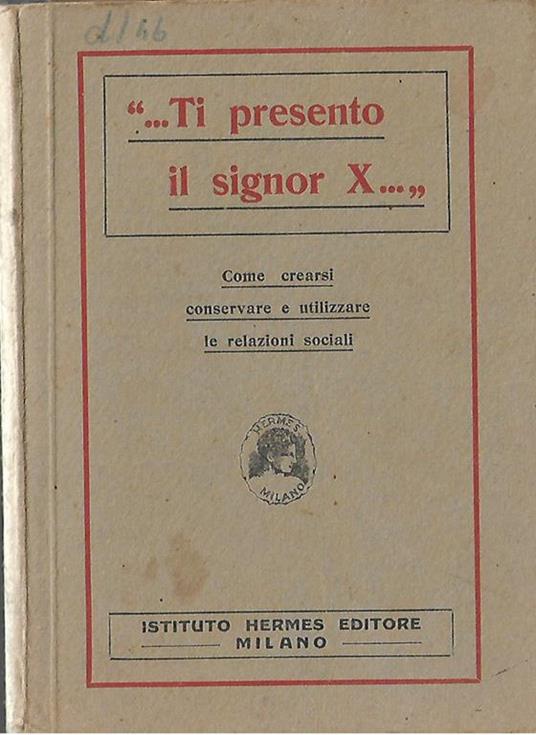Ti presento il signor X. Come crearsi conservare e utilizzare le relazioni sociali - copertina