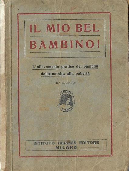 Il mio bel bambino!. L’allevamento pratico dei bambini dalla nascita alla pubertà - copertina