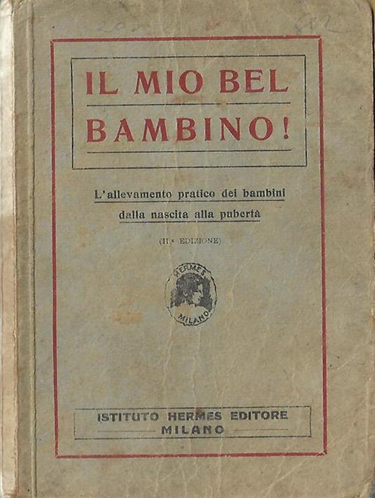 Il mio bel bambino!. L’allevamento pratico dei bambini dalla nascita alla pubertà - copertina
