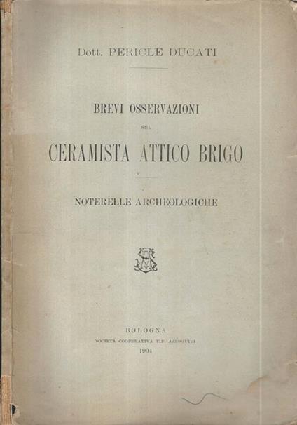 Brevi Osservazioni sul ceramista Attico Brigo. Noterelle Archeologiche - Pericle Ducati - copertina