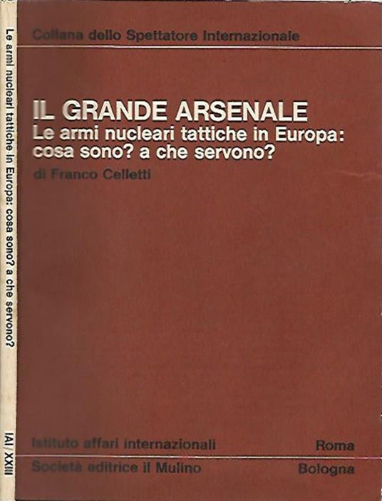 Il grande arsenale. Le armi nucleari tattiche in Europa: cosa sono? A che servono? - Franco Celletti - copertina