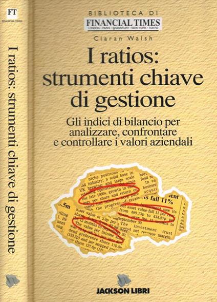 I ratios: strumenti chiave di gestione. Gli indici di bilancio per analizzare, confrontare e controllare i valori aziendali - Ciaran Walsh - copertina