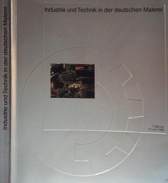 Industrie und Technik in der deutschen Malerei von der Romantik bis zur Gegenwart. eine Ausstellung aus Anlass des 150jahrigen Jubilaums der DEMAG Aktiengesellschaft, Duisburg 7. Mai – 13. Juli 1969 - copertina