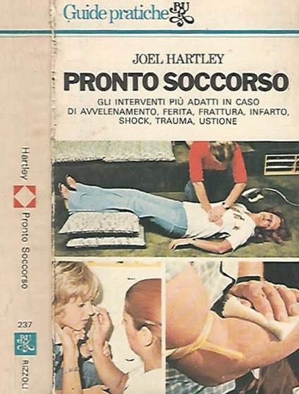 Pronto soccorso. Gli interventi più adatti in caso di avvelenamento, ferita, frattura, infarto, shock, trauma, ustione - Joel Hartley - copertina