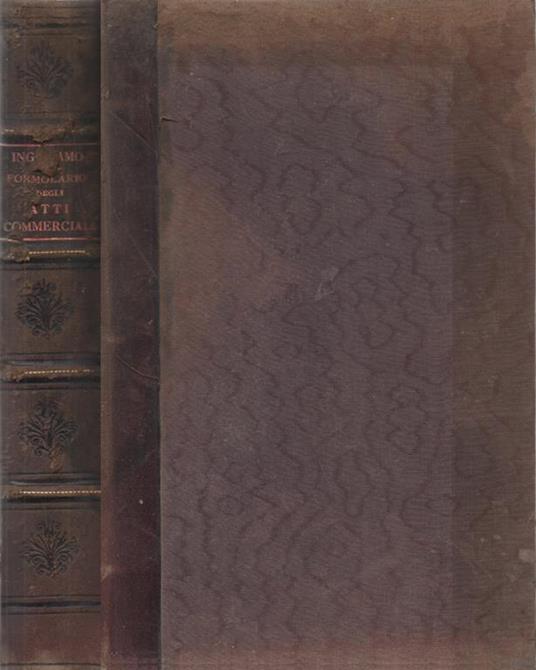 Formulario degli atti commerciali e di procedura commerciale. più importanti in relazione al Codice di commercio italiano annotato dagli Avv. Prof. Castagnola, Gianzana, Bolaffio, Scevola, Berlingieri, Pagani arricchito di note illustrative - Compila - Alessandro Ingaramo - copertina