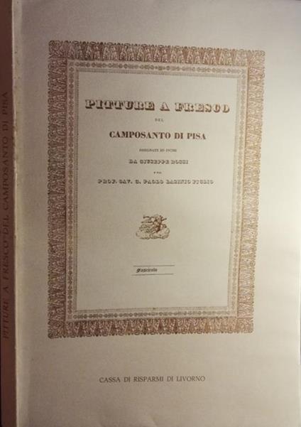 Pitture a fresco del Camposanto di Pisa disegnate ed incise da Giuseppe Rossi e dal Prof. Cav. G. Paolo Lasinio Figlio di: Giuseppe Rossi- Prof. Cav. G. Paolo Lisinio figlio - copertina