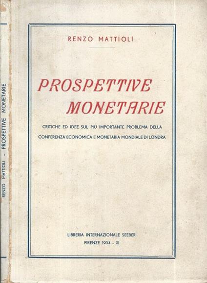 Prospettive monetarie. Critiche ed idee sul più importante problema della conferenza economica e monetaria mondiale di Londra - Renzo Mattioli - copertina