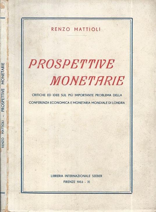Prospettive monetarie. Critiche ed idee sul più importante problema della conferenza economica e monetaria mondiale di Londra - Renzo Mattioli - copertina