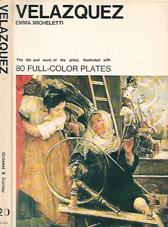 Velazquez. The life and work of the artist illustrated with 80 colour plates - Emma Micheletti - copertina