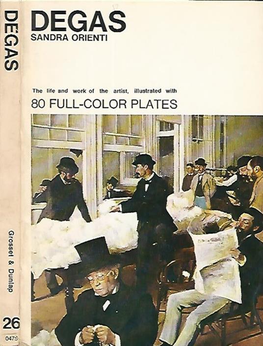 Degas. The life and work of the artist illustrated with 80 colour plates - Sandra Orienti - copertina
