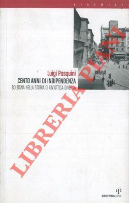 1907-2007. Cento anni di Indipendenza. Bologna nella storia in un'ottica diversa - Luigi Pasquini - copertina