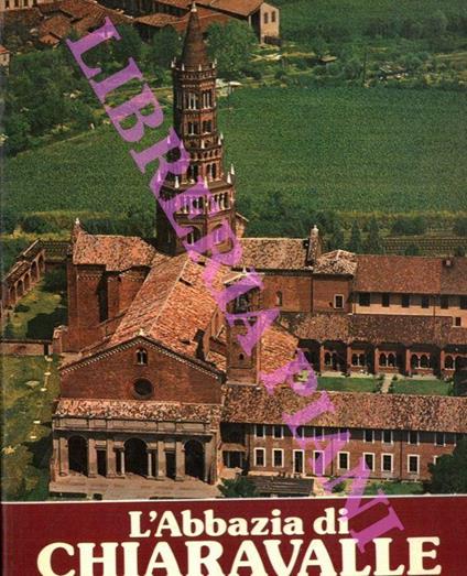 L' Abbazia di Chiaravalle milanese. Il monastero e la chiesa storia e arte - P. Angelo - copertina