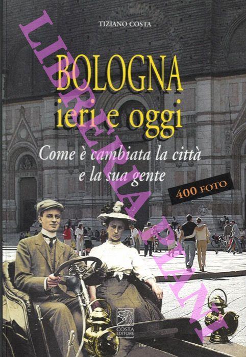 Bologna. Ieri e oggi. Com'è cambiata la città e la sua gente