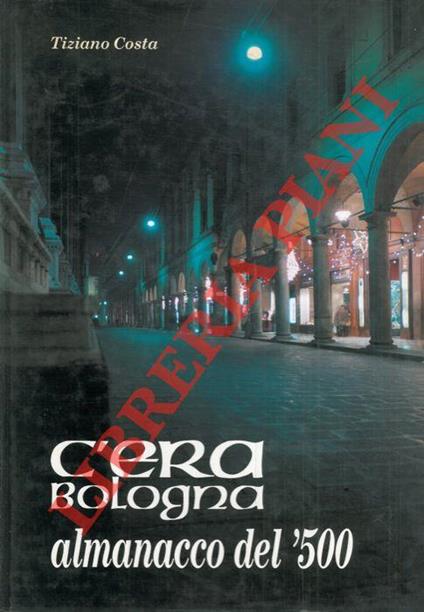 C'era Bologna. Almanacco del '500 - Tiziano Costa - copertina